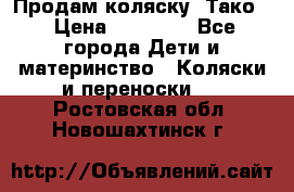 Продам коляску “Тако“ › Цена ­ 12 000 - Все города Дети и материнство » Коляски и переноски   . Ростовская обл.,Новошахтинск г.